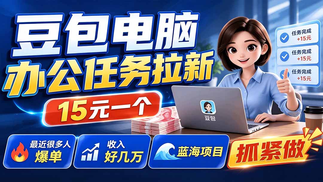 豆包电脑办公任务拉新项目-更新，单价15元，最近很多人爆单，收入好几万，转化率超高，达人闭眼冲-续财库