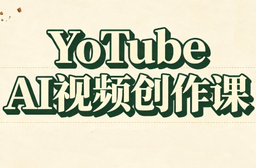 YouTube AI视频创作课(更新8月)-续财库