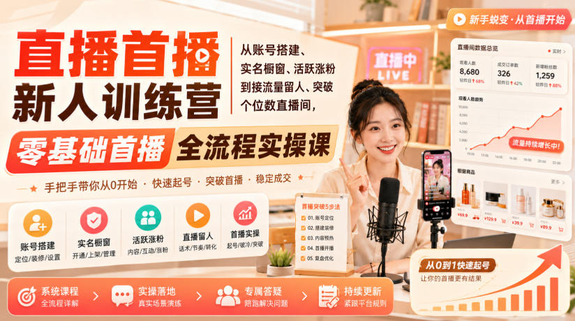直播首播新人训练营｜从账号搭建、实名橱窗、活跃涨粉到接流量留人、突破个位数直播间，零基础首播全流程实操课-续财库