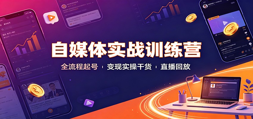 自媒体实战训练营：全流程起号变现实操干货直播回放-续财库