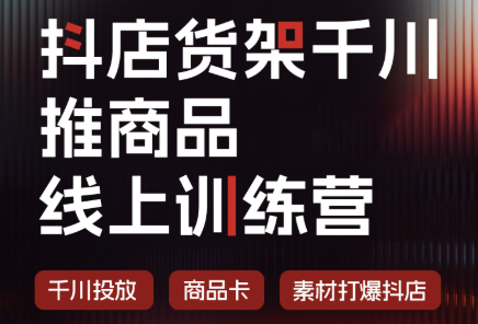 抖店货架千川推商品线上训练营(更新8月)-续财库