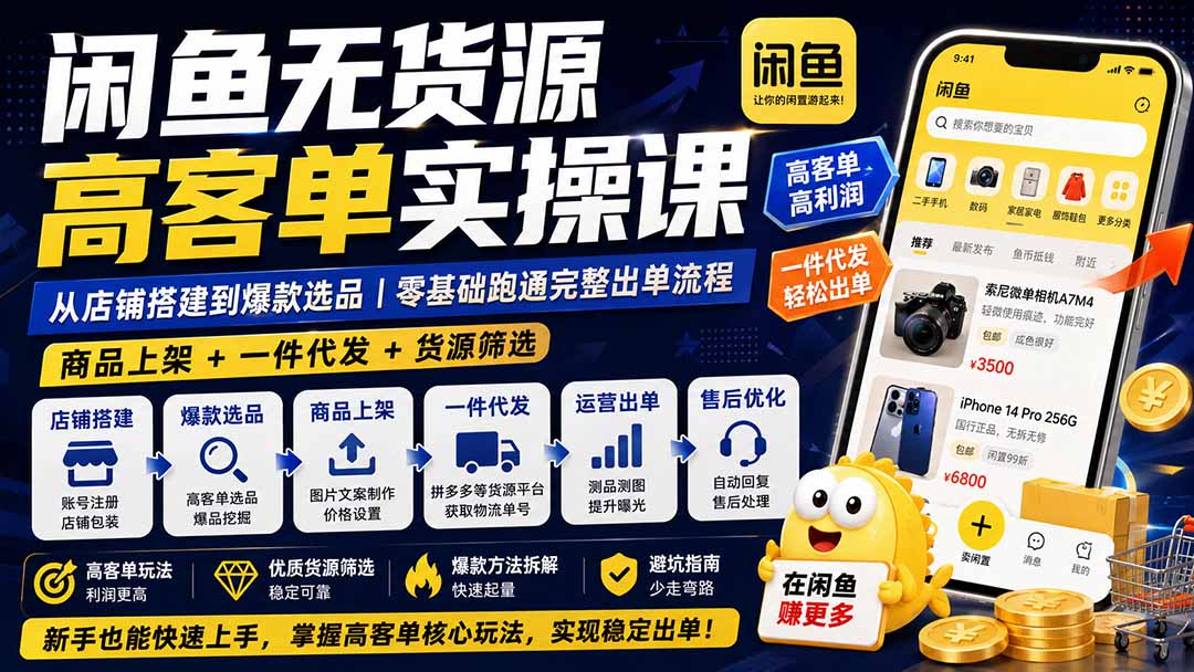 闲鱼无货源高客单实操课:从店铺搭建到爆款选品|商品上架+一件代发+货源筛选,零基础跑通完整出单流程-续财库