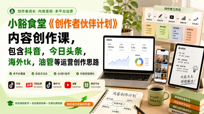 小豁食堂《创作者伙伴计划》内容创作课,包含抖音,今日头条,海外tk,油管等运营创作思路-续财库