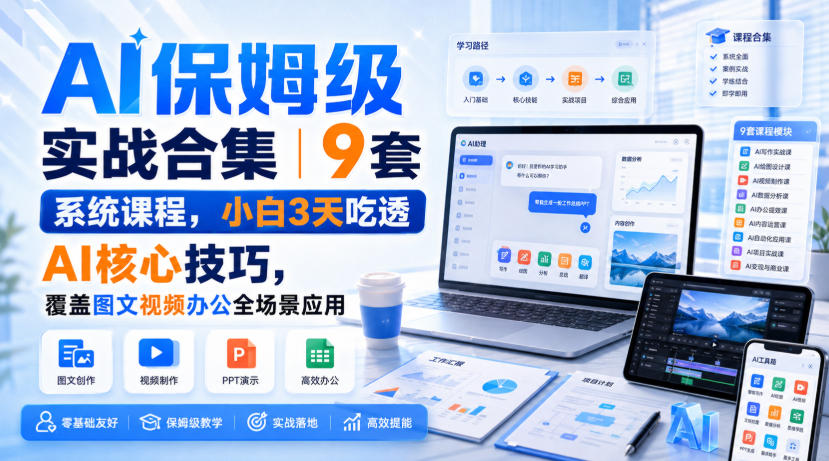 AI保姆级实战合集｜9套系统课程，小白3天吃透AI核心技巧，覆盖图文视频办公全场景应用-续财库