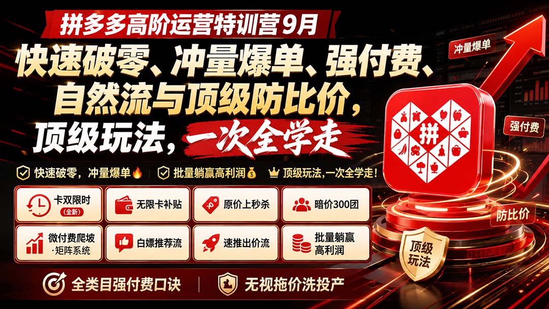 拼多多高阶运营特训营9月：快速破零、冲量爆单、强付费、自然流与顶级防比价， 顶级玩法，一次全学走-续财库
