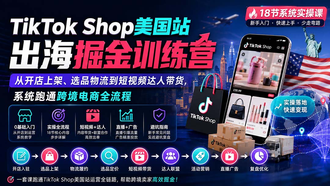 TikTok Shop美国站出海掘金训练营：从开店上架、选品物流到短视频达人带货，系统跑通跨境电商全流程-续财库