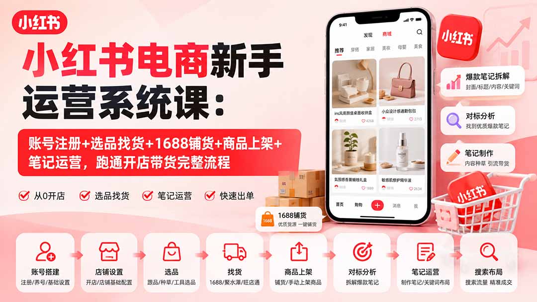 小红书电商新手运营系统课：账号注册+选品找货+1688铺货+商品上架+笔记运营，跑通开店带货完整流程-续财库