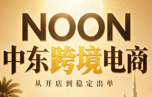 NOON中东跨境电商：从开店到稳定出单(更新2026)-续财库