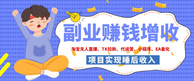 2026年多个真实落地副业项目,手把手带你搭建被动收入管道(淘宝无人直播、海外TK拉新、最新最全代运营、CSGO饰品交易、EA黄金量化、去水印小程序……)【揭秘】-续财库