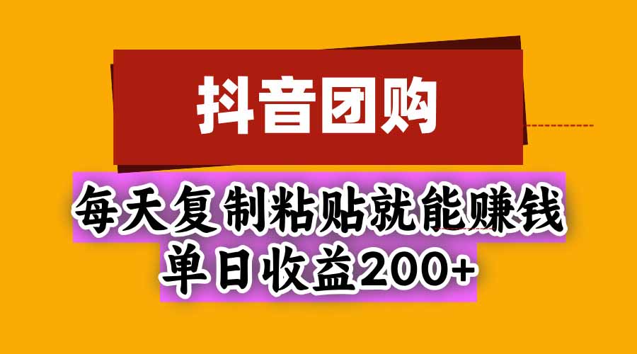 抖音团购,每天复制粘贴就能赚钱,单日收益200+-续财库