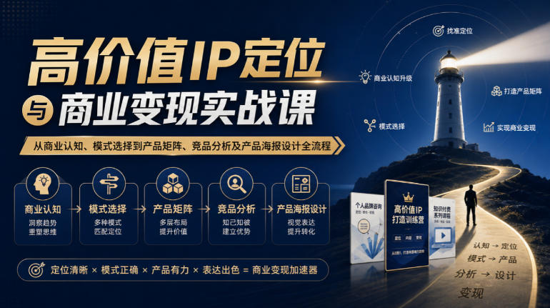 【无水印】高价值IP定位与商业变现实战课，从商业认知、模式选择到产品矩阵、竞品分析及产品海报设计全流程-续财库