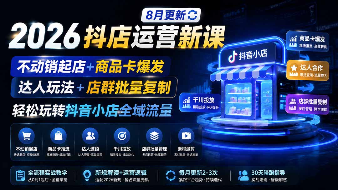 2026抖店运营新课｜更新0928｜不动销起店+商品卡爆发｜达人玩法+店群批量复制｜轻松玩转抖音小店全域流量-续财库