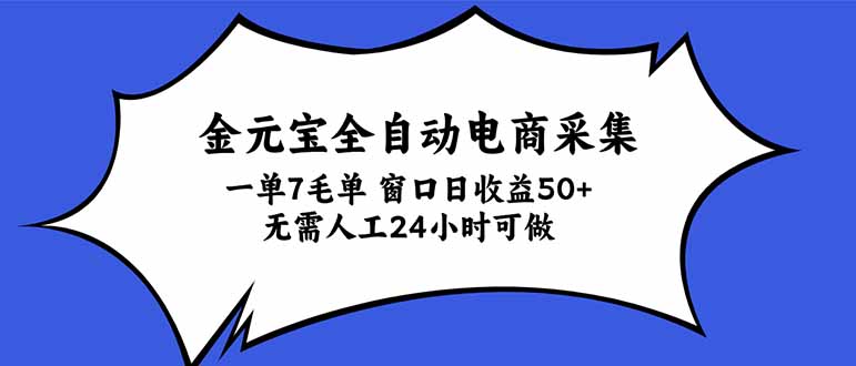 金元宝全自动电商采集,一单7毛,单窗口日收益50+ 无需人工,24小时可做-续财库