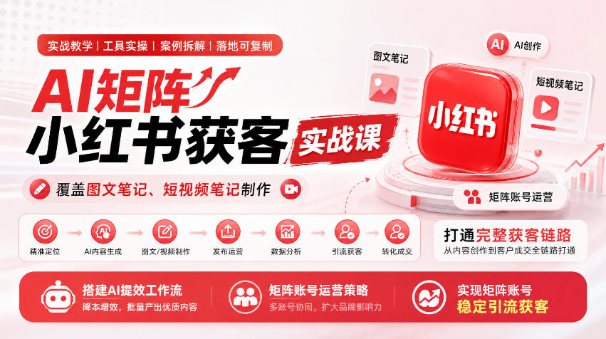 AI矩阵小红书获客实战课，覆盖图文笔记、短视频笔记制作，打通完整获客链路，搭建AI提效工作流，实现矩阵账号稳定引流获客-续财库