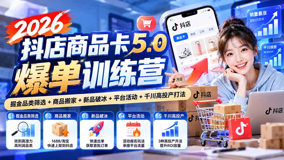 2026抖店商品卡5.0爆单训练营:掘金品类筛选+商品搬家+新品破冰+平台活动+千川高投产打法-续财库