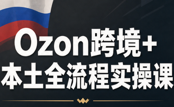 Ozon跨境+本土全流程实操课-续财库