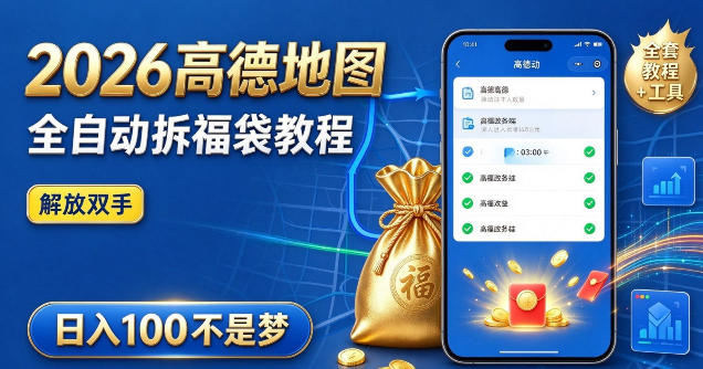 2026高德地图全自动拆福袋项目，全套教程+工具，自动运行解放双手，轻松上手日入100+【揭秘】-续财库