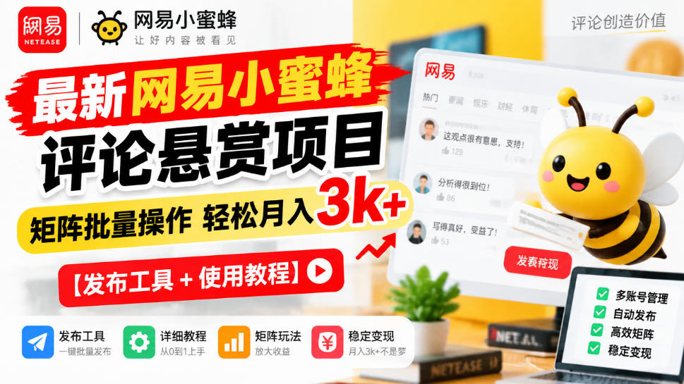 最新网易小蜜蜂评论悬赏项目，矩阵批量操作轻松月入3k+【发布工具＋使用教程】-续财库
