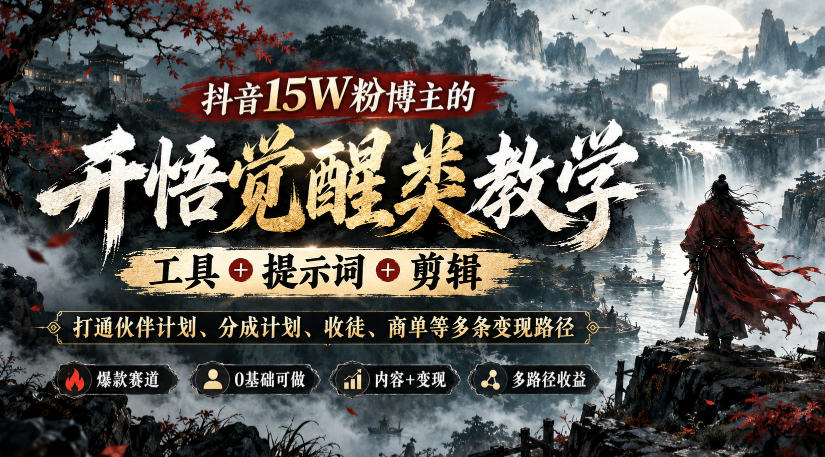 抖音15W粉博主的开悟觉醒类教学,工具+提示词+剪辑,打通伙伴计划、分成计划、收徒、商单等多条变现路径-续财库