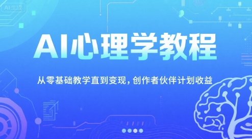 AI心理学教程，从零基础教学直到变现，创作者伙伴计划收益-续财库