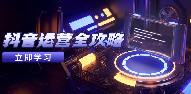 抖音运营全攻略，账号包装养号技巧，情感增粉视频搬运，实现快速变现-续财库