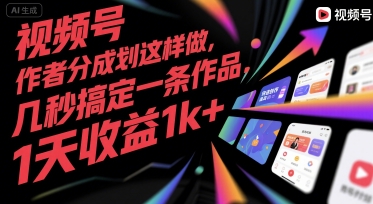 视频号创作者分成计划这样做,几秒搞定一条作品,1天收益1k+【揭秘】-续财库