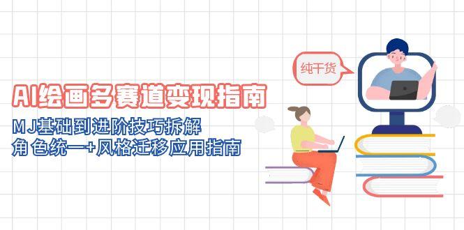 AI绘画多赛道变现指南：MJ基础到进阶技巧拆解，角色统一+风格迁移应用指南-续财库