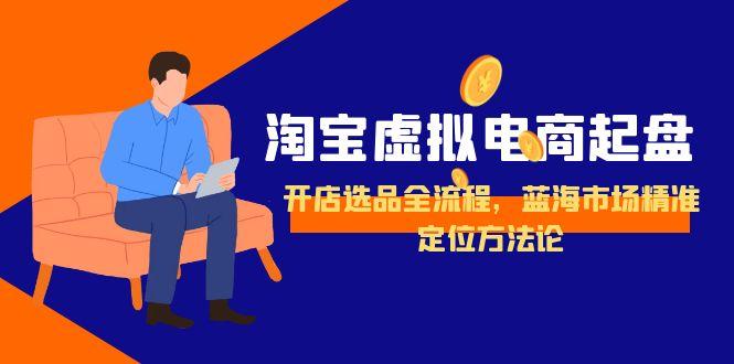 淘宝虚拟电商起盘，开店选品全流程，蓝海市场精准定位方法论-续财库