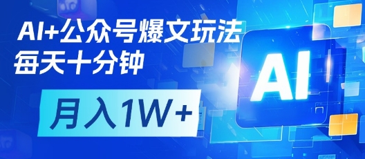 AI+公众号爆文玩法，每天十分钟，批量矩阵操作，月入1W+-续财库