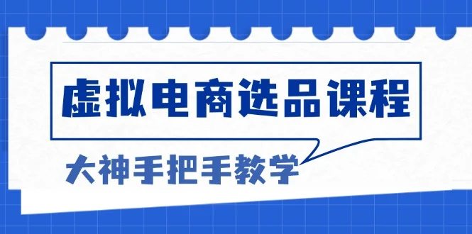 虚拟电商选品课程：解决选品难题，突破产品客单天花板，打造高利润电商-续财库