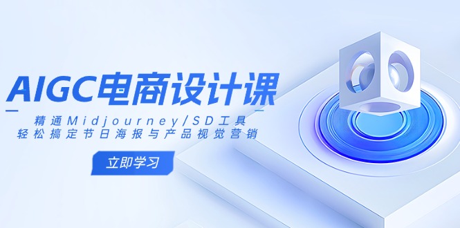 AIGC电商设计课:精通Midjourney/SD工具,轻松搞定节日海报与产品视觉营销-续财库