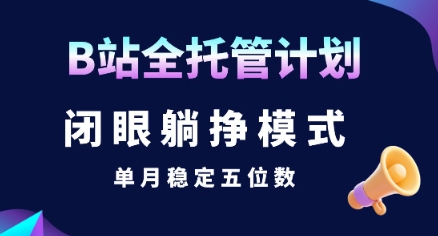 【B站全托管计划】闭眼躺挣模式，单月稳定五位数【揭秘】-续财库