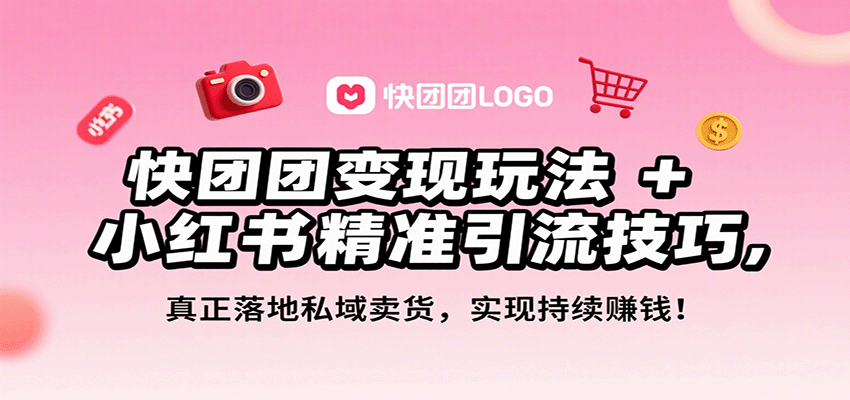 快团团变现玩法+小红书精准引流技巧，真正落地私域卖货，一年从0做到月入3万+-续财库