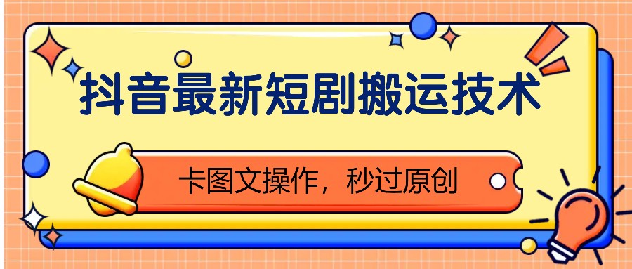 抖音最新短剧搬运技术,卡图文操作,秒过原创!-续财库
