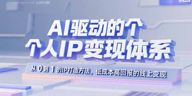 AI驱动的个人IP变现体系:从0到1的IP打造方法,低成本高回报的线上变现-续财库