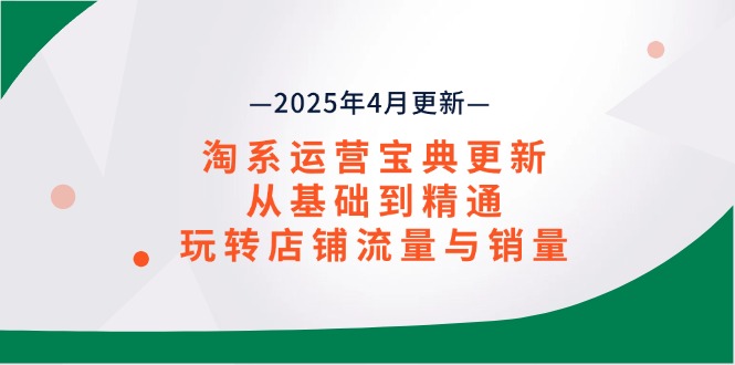 淘系运营宝典2025年4月更新，从基础到精通，玩转店铺流量与销量-续财库