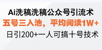 Ai洗稿洗稿公众号引流术,五号三入池,平均阅读1W+,日引200+一人可搞...-续财库