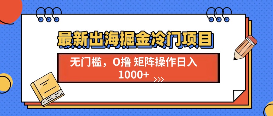 最新出海掘金冷门项目，单号日入1000+-续财库