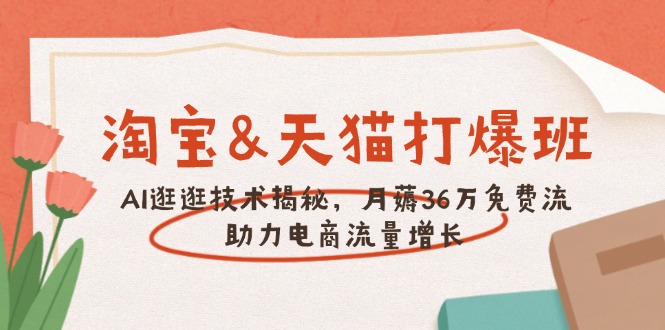 淘宝&天猫 打爆班，AI逛逛技术揭秘，月薅36万免费流，助力流量增长-续财库