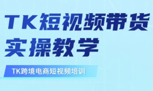 东南亚TikTok短视频带货，TK短视频带货实操教学-续财库