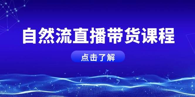 自然流直播带货课程，结合微付费起号，打造运营主播，提升个人能力-续财库