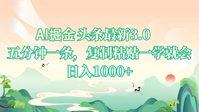 AI掘头条最新3.0，5分钟一条，复制粘贴一学就会，日入1000+-续财库