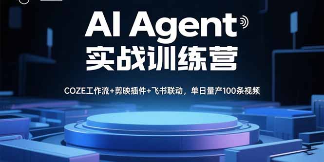 AI Agent实战训练营,COZE工作流+剪映插件+飞书联动,单日量产100条视频-续财库