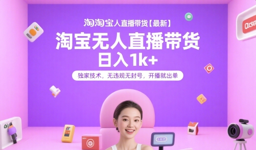 淘宝无人直播带货【最新】，日入1k+，独家技术，无违规无封号，开播就出单【揭秘】-续财库