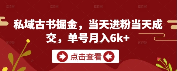 私域古书掘金，当天进粉当天成交，单号月入6k+-续财库