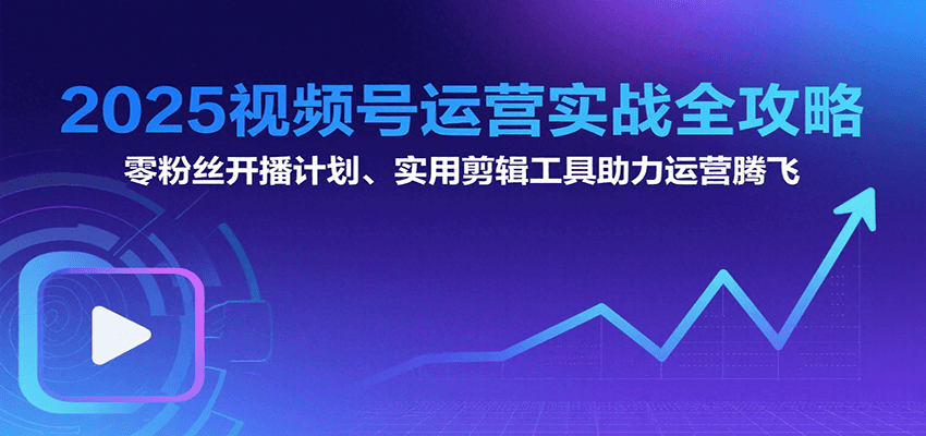 2025视频号运营实战全攻略：零粉丝开播计划、起号到到变现思维逻辑方法-续财库