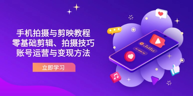 抖音手机拍摄与剪映教程：零基础剪辑、拍摄技巧到账号运营与变现方法-续财库