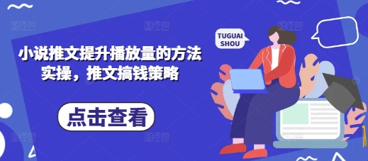 小说推文提升播放量的方法实操,推文搞钱策略-续财库