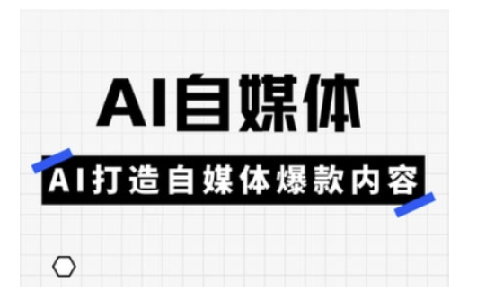 Ai自媒体实操课，AI打造自媒体爆款内容-续财库