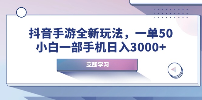 抖音手游全新玩法,一单50,小白一部手机日入3000+-续财库